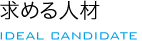 求める人材 IDEAL CANDIDATE